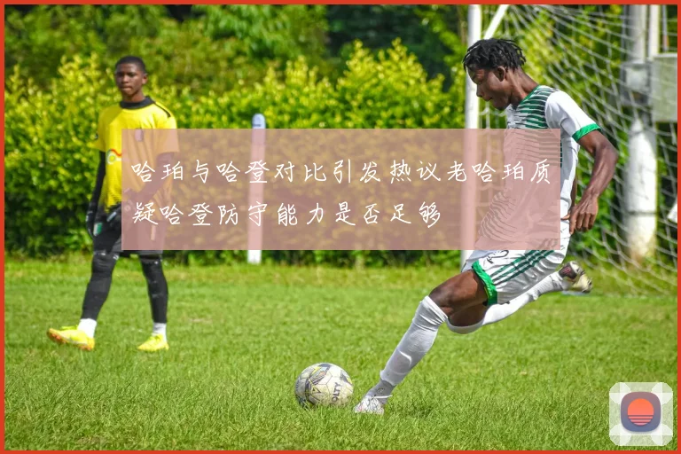 哈珀与哈登对比引发热议老哈珀质疑哈登防守能力是否足够